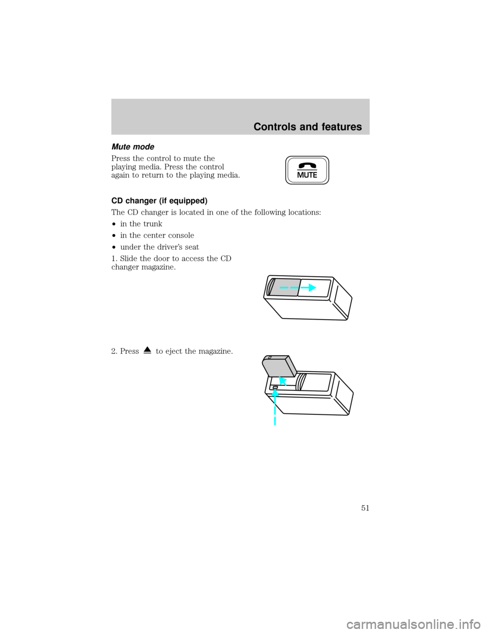 Mercury Grand Marquis 1999 s Workshop Manual Mute mode
Press the control to mute the
playing media. Press the control
again to return to the playing media.
CD changer (if equipped)
The CD changer is located in one of the following locations:
²i Mercury Grand Marquis 1999 s Workshop Manual Mute mode
Press the control to mute the
playing media. Press the control
again to return to the playing media.
CD changer (if equipped)
The CD changer is located in one of the following locations:
²i