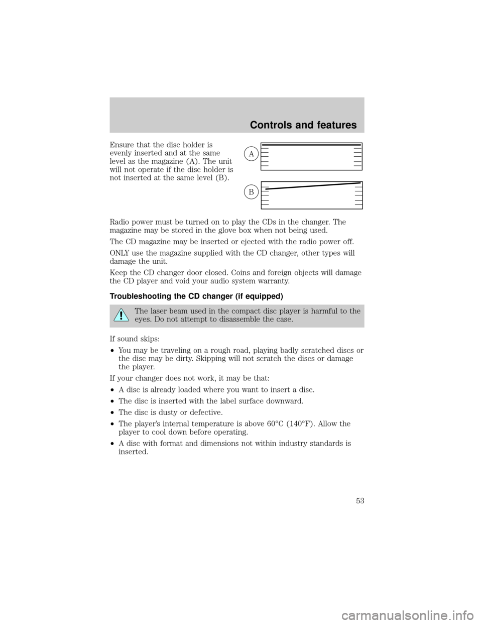 Mercury Grand Marquis 1999  s Workshop Manual Ensure that the disc holder is
evenly inserted and at the same
level as the magazine (A). The unit
will not operate if the disc holder is
not inserted at the same level (B).
Radio power must be turned