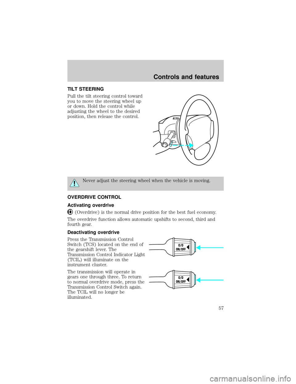 Mercury Grand Marquis 1999  Owners Manuals TILT STEERING
Pull the tilt steering control toward
you to move the steering wheel up
or down. Hold the control while
adjusting the wheel to the desired
position, then release the control.
Never adjus