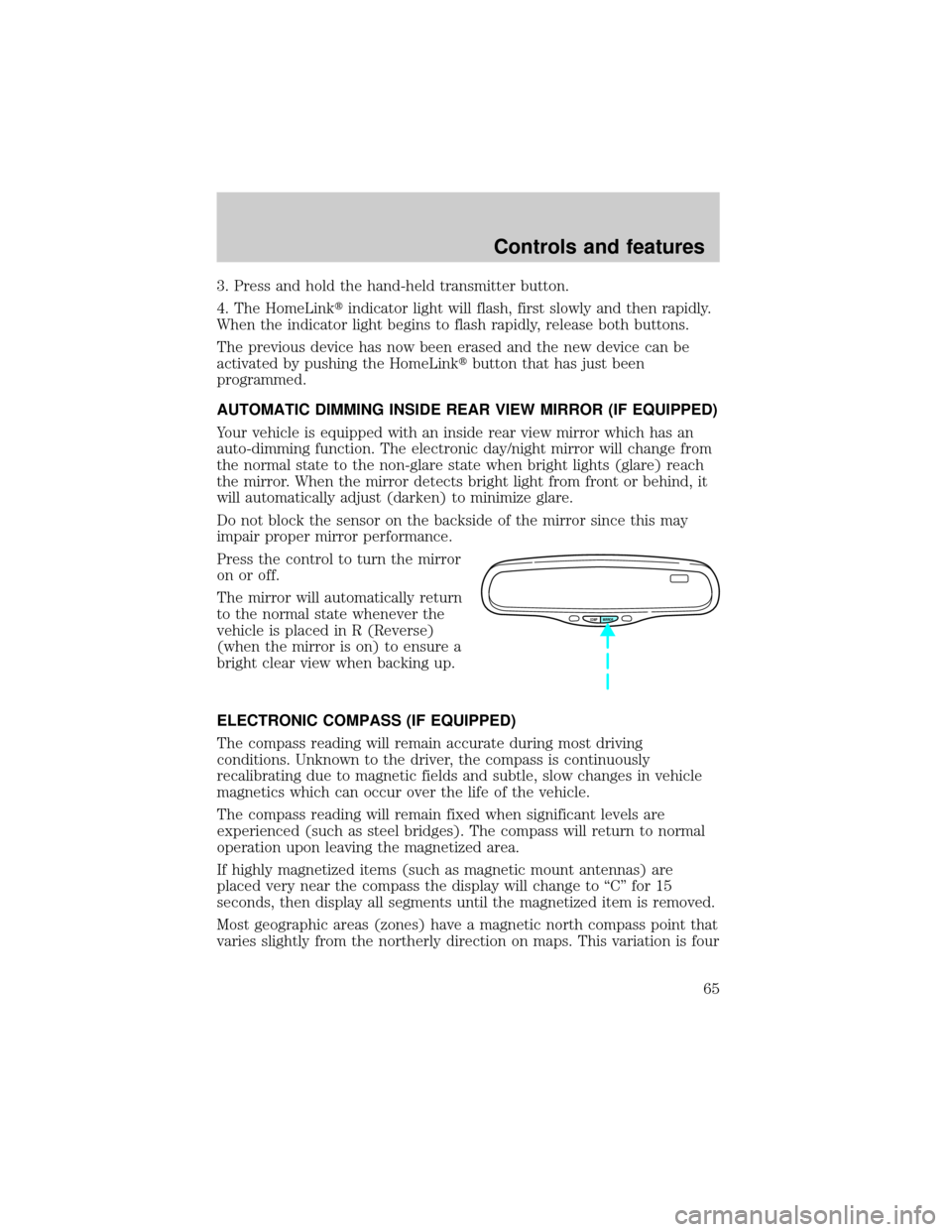 Mercury Grand Marquis 1999  s Repair Manual 3. Press and hold the hand-held transmitter button.
4. The HomeLinktindicator light will flash, first slowly and then rapidly.
When the indicator light begins to flash rapidly, release both buttons.
T