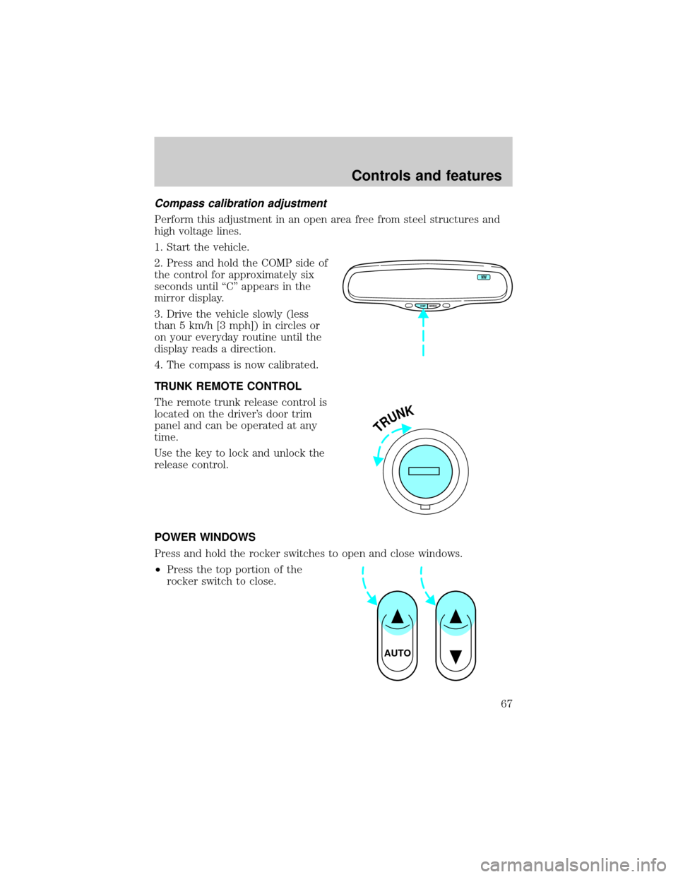 Mercury Grand Marquis 1999  s Repair Manual Compass calibration adjustment
Perform this adjustment in an open area free from steel structures and
high voltage lines.
1. Start the vehicle.
2. Press and hold the COMP side of
the control for appro