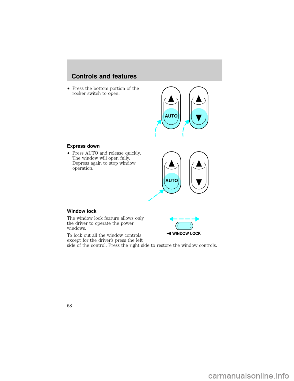 Mercury Grand Marquis 1999  s Repair Manual ²Press the bottom portion of the
rocker switch to open.
Express down
²Press AUTO and release quickly.
The window will open fully.
Depress again to stop window
operation.
Window lock
The window lock 