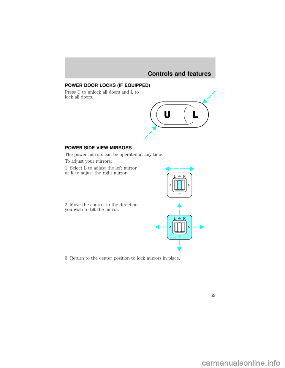 Mercury Grand Marquis 1999  s Repair Manual POWER DOOR LOCKS (IF EQUIPPED)
Press U to unlock all doors and L to
lock all doors.
POWER SIDE VIEW MIRRORS
The power mirrors can be operated at any time.
To adjust your mirrors:
1. Select L to adjust