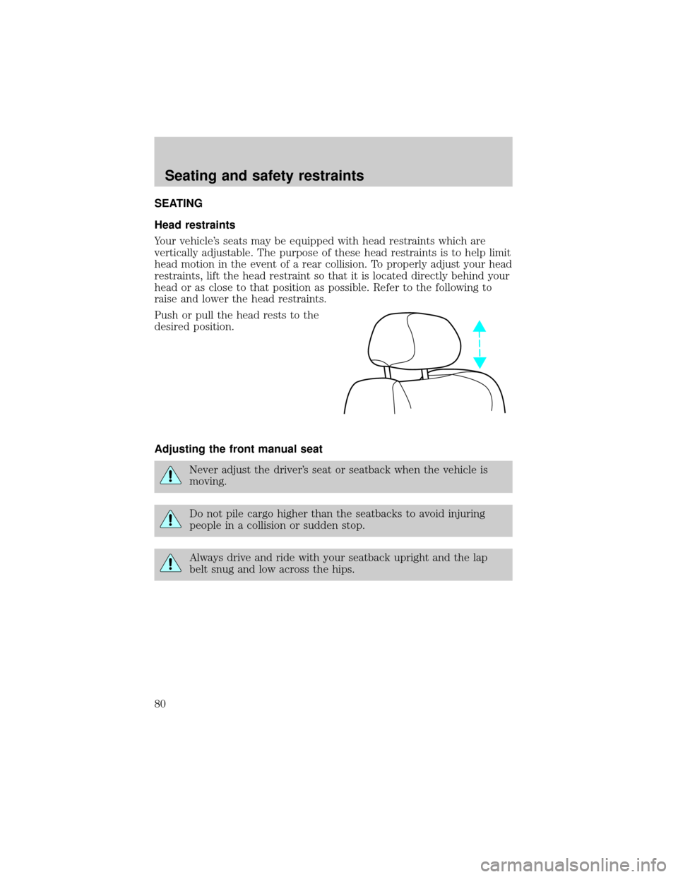 Mercury Grand Marquis 1999  Owners Manuals SEATING
Head restraints
Your vehicles seats may be equipped with head restraints which are
vertically adjustable. The purpose of these head restraints is to help limit
head motion in the event of a r