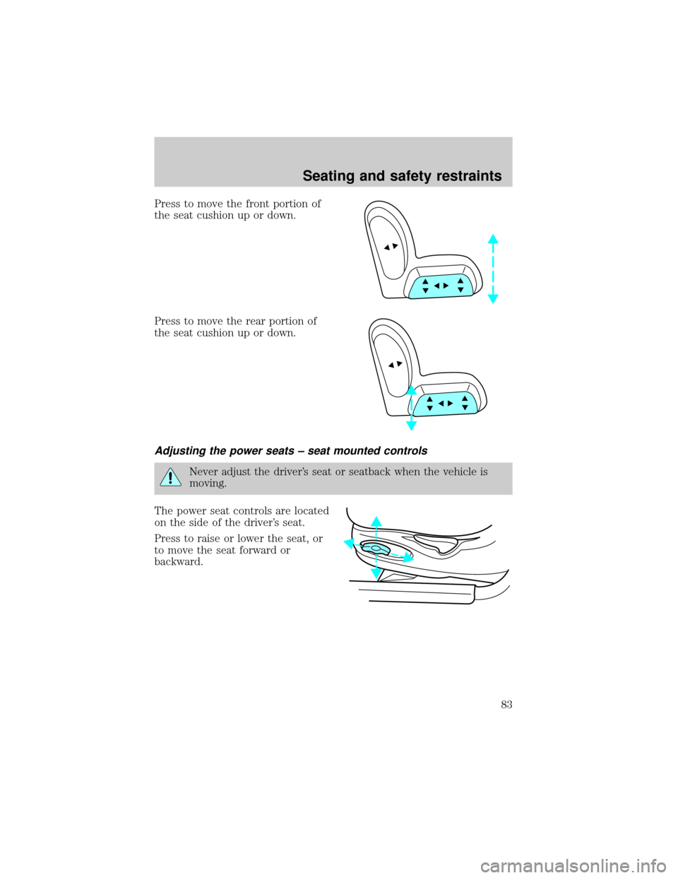 Mercury Grand Marquis 1999 s Manual Online Press to move the front portion of
the seat cushion up or down.
Press to move the rear portion of
the seat cushion up or down.
Adjusting the power seats ± seat mounted controls
Never adjust the drive Mercury Grand Marquis 1999 s Manual Online Press to move the front portion of
the seat cushion up or down.
Press to move the rear portion of
the seat cushion up or down.
Adjusting the power seats ± seat mounted controls
Never adjust the drive