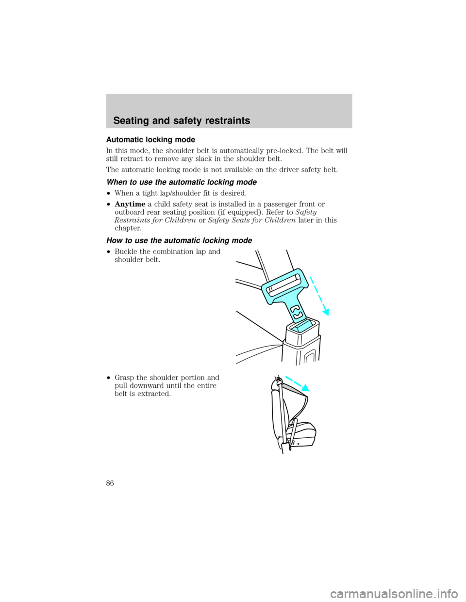 Mercury Grand Marquis 1999  Owners Manuals Automatic locking mode
In this mode, the shoulder belt is automatically pre-locked. The belt will
still retract to remove any slack in the shoulder belt.
The automatic locking mode is not available on