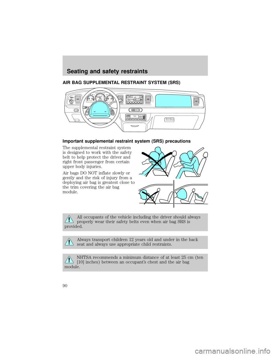 Mercury Grand Marquis 1999  s User Guide AIR BAG SUPPLEMENTAL RESTRAINT SYSTEM (SRS)
Important supplemental restraint system (SRS) precautions
The supplemental restraint system
is designed to work with the safety
belt to help protect the dri