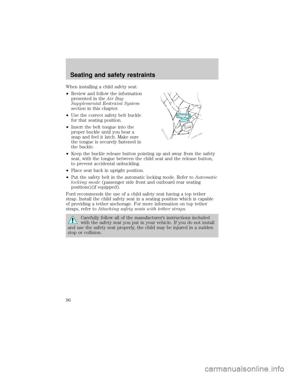 Mercury Grand Marquis 1999  Owners Manuals When installing a child safety seat:
²Review and follow the information
presented in theAir Bag
Supplemental Restraint System
section in this chapter.
²Use the correct safety belt buckle
for that se