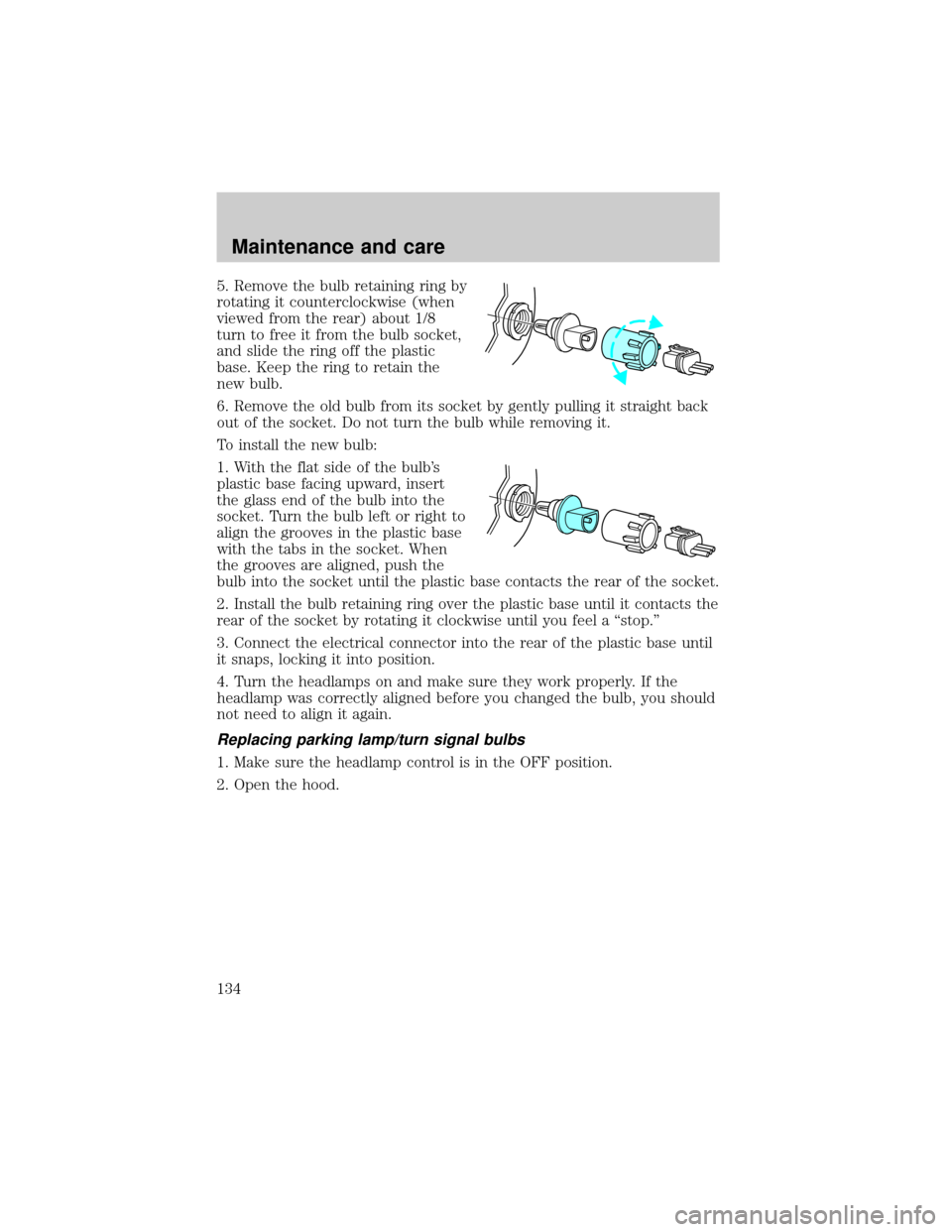 Mercury Grand Marquis 1998  Owners Manuals 5. Remove the bulb retaining ring by
rotating it counterclockwise (when
viewed from the rear) about 1/8
turn to free it from the bulb socket,
and slide the ring off the plastic
base. Keep the ring to 