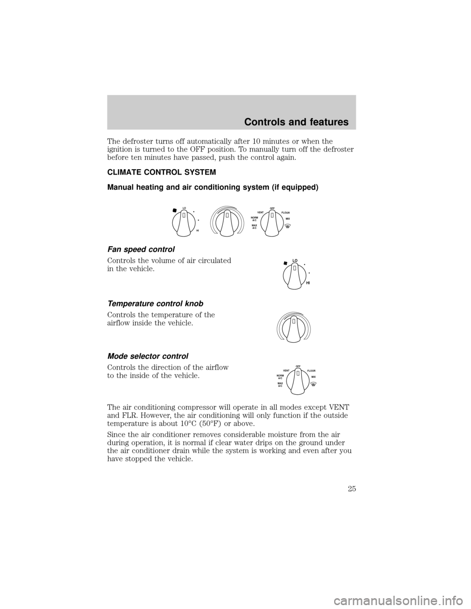 Mercury Grand Marquis 1998  Owners Manuals The defroster turns off automatically after 10 minutes or when the
ignition is turned to the OFF position. To manually turn off the defroster
before ten minutes have passed, push the control again.
CL