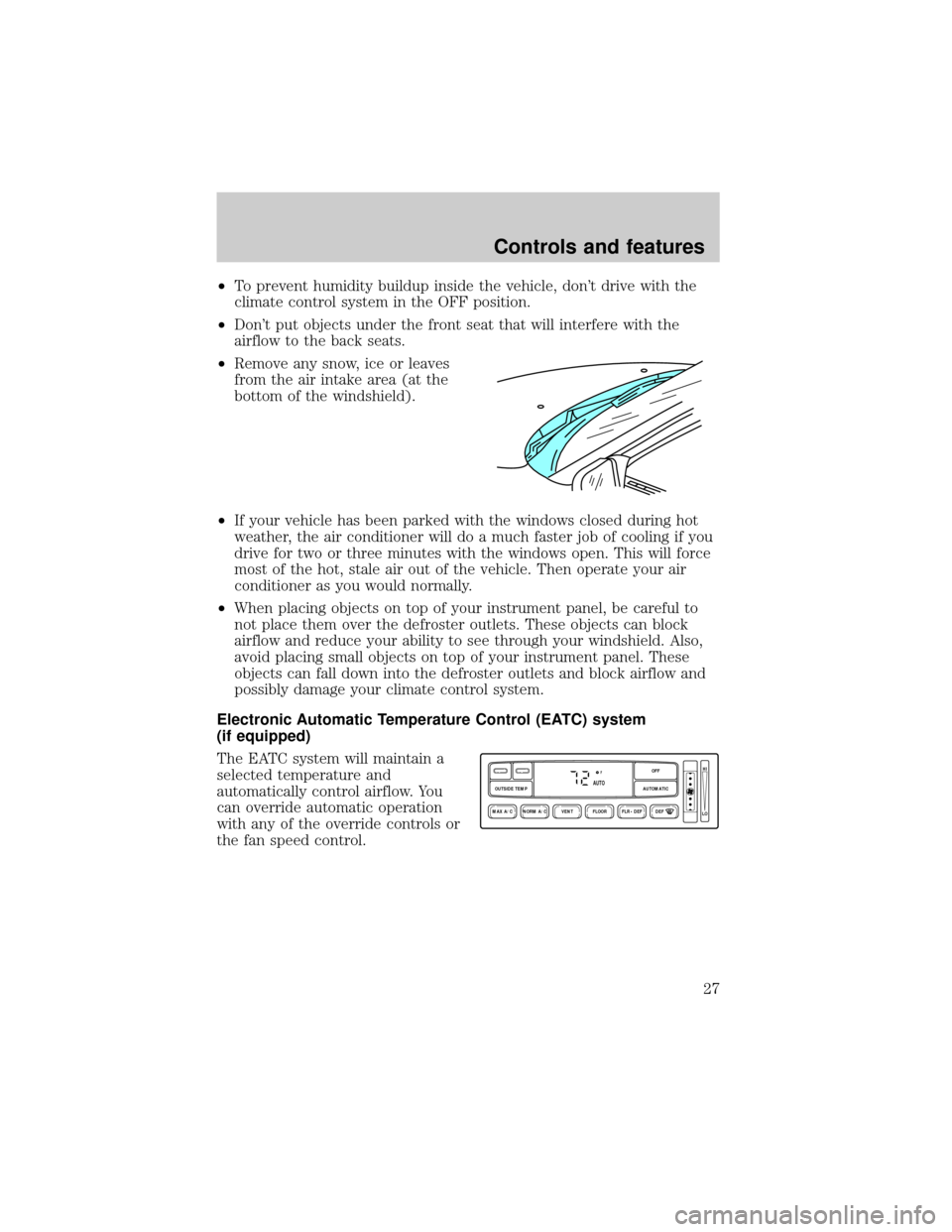 Mercury Grand Marquis 1998 Owners Manuals ²To prevent humidity buildup inside the vehicle, dont drive with the
climate control system in the OFF position.
²Dont put objects under the front seat that will interfere with the
airflow to the Mercury Grand Marquis 1998 Owners Manuals ²To prevent humidity buildup inside the vehicle, dont drive with the
climate control system in the OFF position.
²Dont put objects under the front seat that will interfere with the
airflow to the