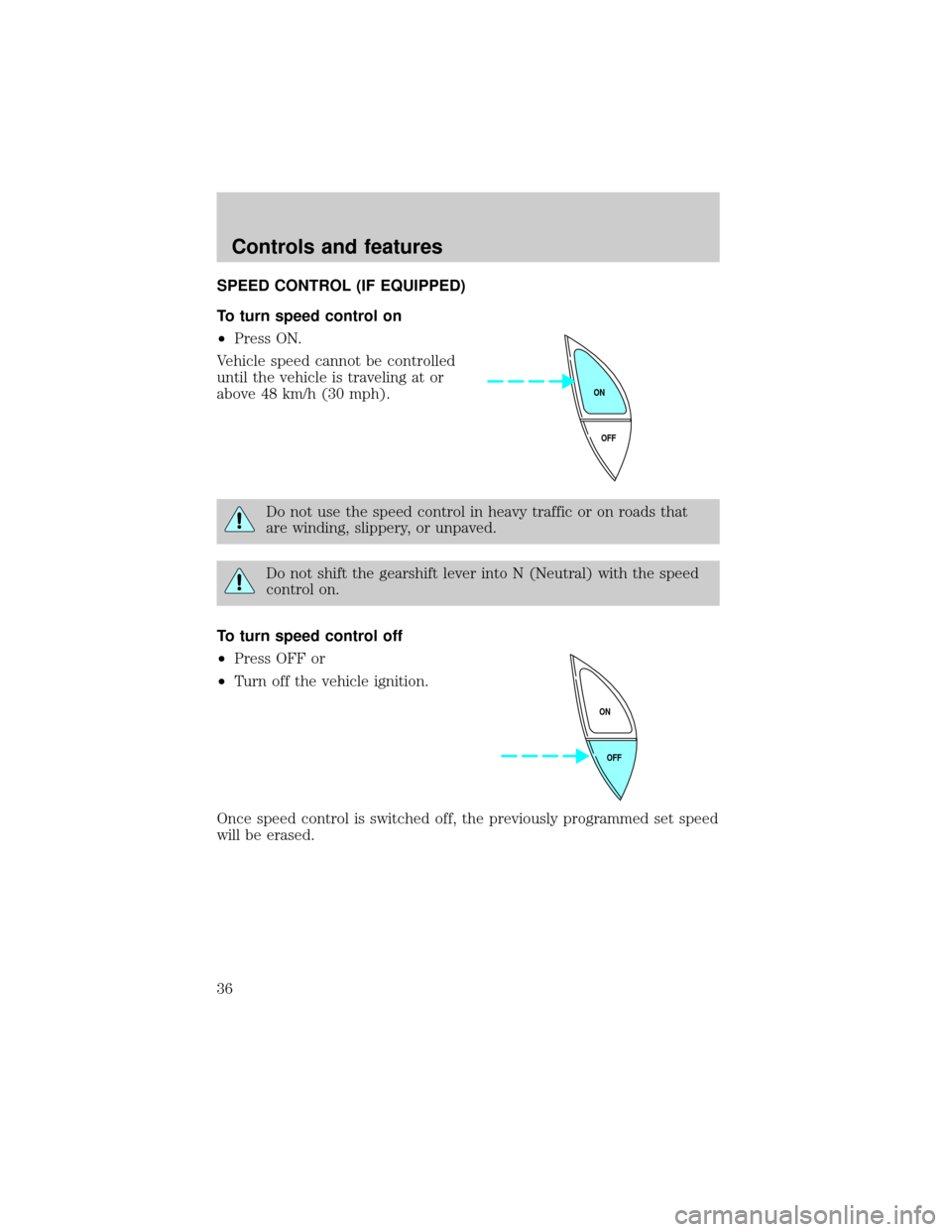 Mercury Grand Marquis 1998  s Owners Guide SPEED CONTROL (IF EQUIPPED)
To turn speed control on
²Press ON.
Vehicle speed cannot be controlled
until the vehicle is traveling at or
above 48 km/h (30 mph).
Do not use the speed control in heavy t