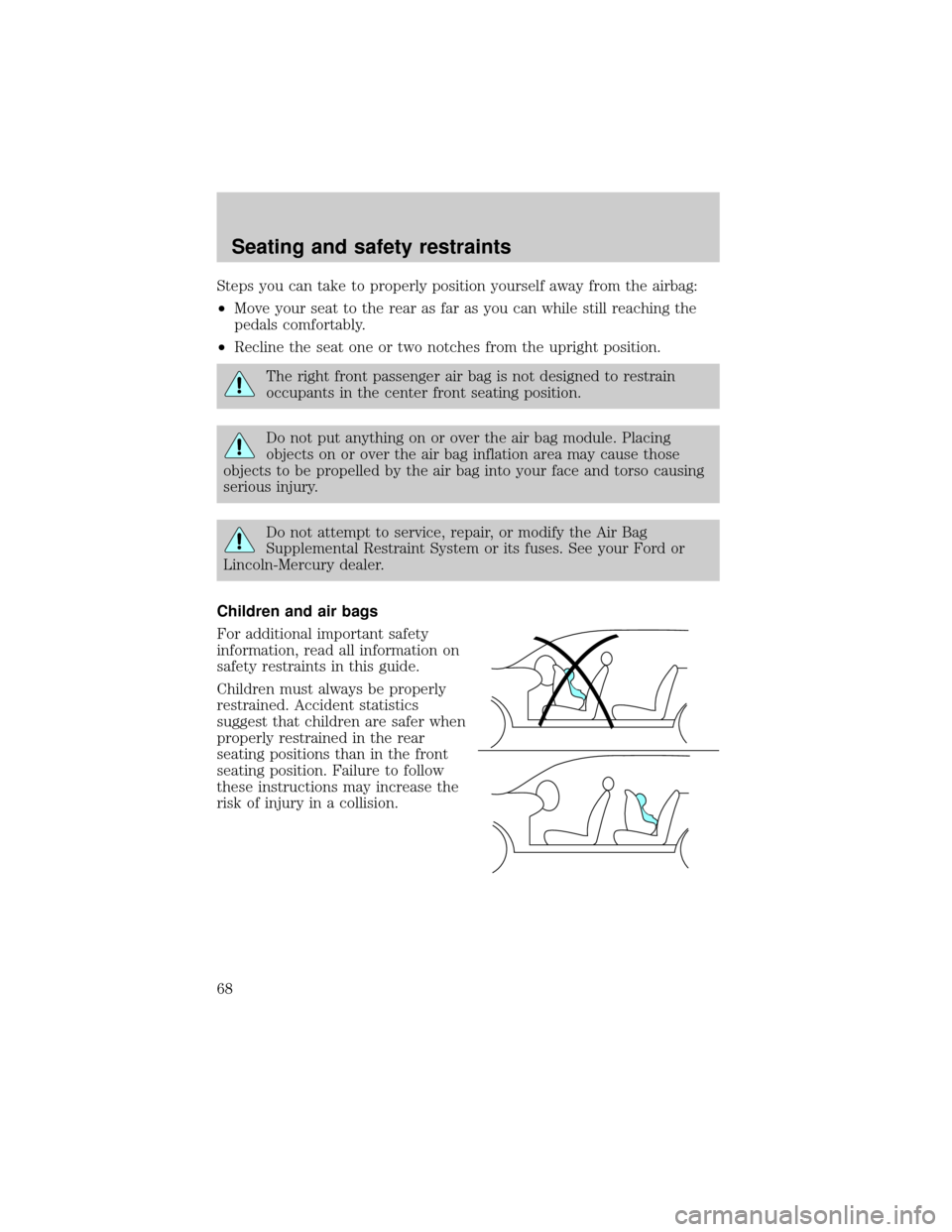 Mercury Grand Marquis 1998  Owners Manuals Steps you can take to properly position yourself away from the airbag:
²Move your seat to the rear as far as you can while still reaching the
pedals comfortably.
²Recline the seat one or two notches