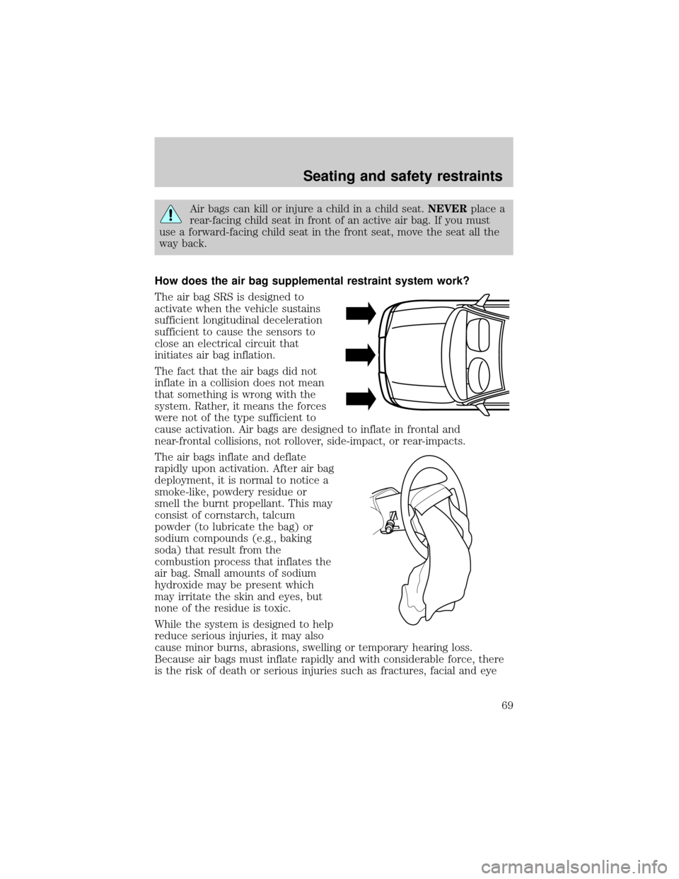Mercury Grand Marquis 1998 s Repair Manual Air bags can kill or injure a child in a child seat.NEVERplace a
rear-facing child seat in front of an active air bag. If you must
use a forward-facing child seat in the front seat, move the seat all Mercury Grand Marquis 1998 s Repair Manual Air bags can kill or injure a child in a child seat.NEVERplace a
rear-facing child seat in front of an active air bag. If you must
use a forward-facing child seat in the front seat, move the seat all