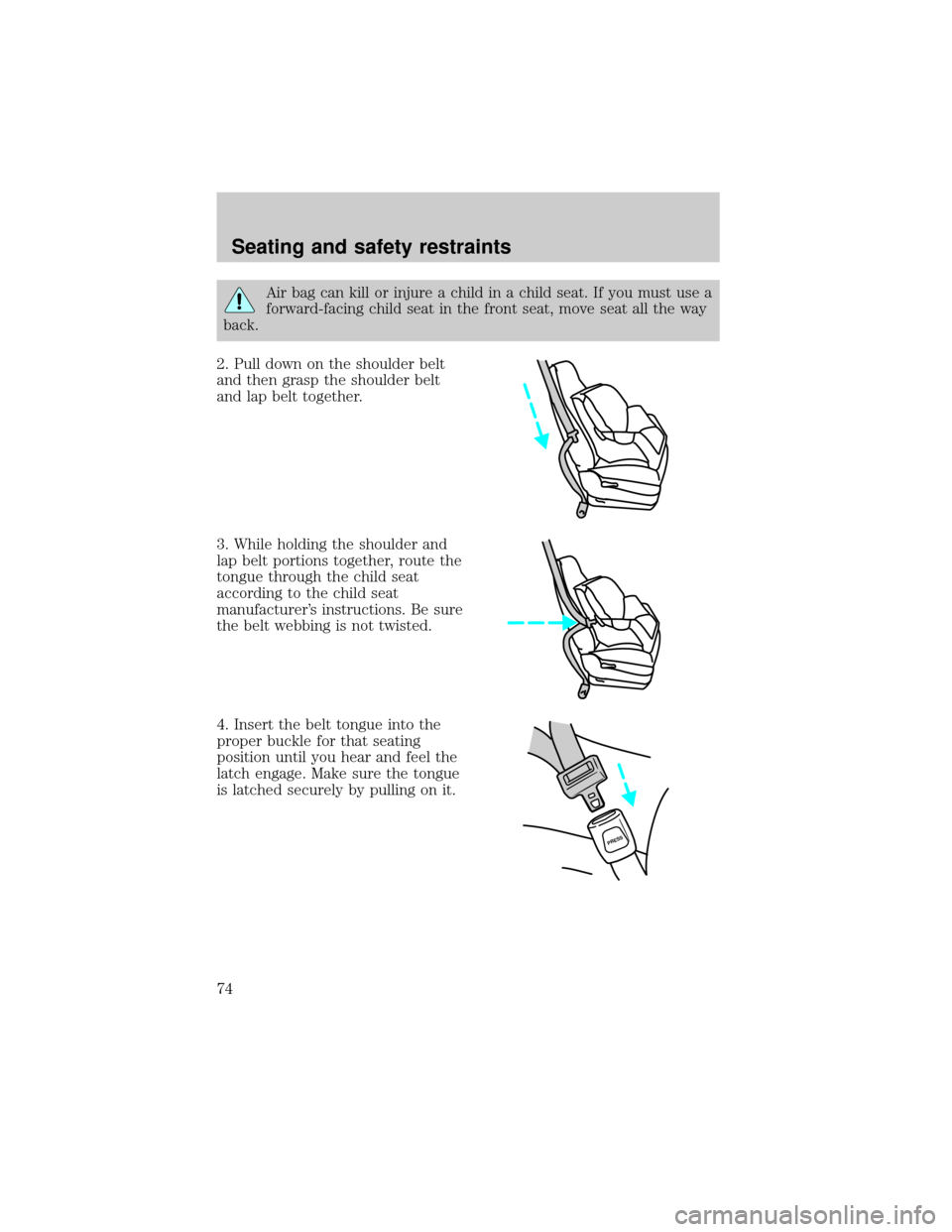 Mercury Grand Marquis 1998  s Manual PDF Air bag can kill or injure a child in a child seat. If you must use a
forward-facing child seat in the front seat, move seat all the way
back.
2. Pull down on the shoulder belt
and then grasp the shou