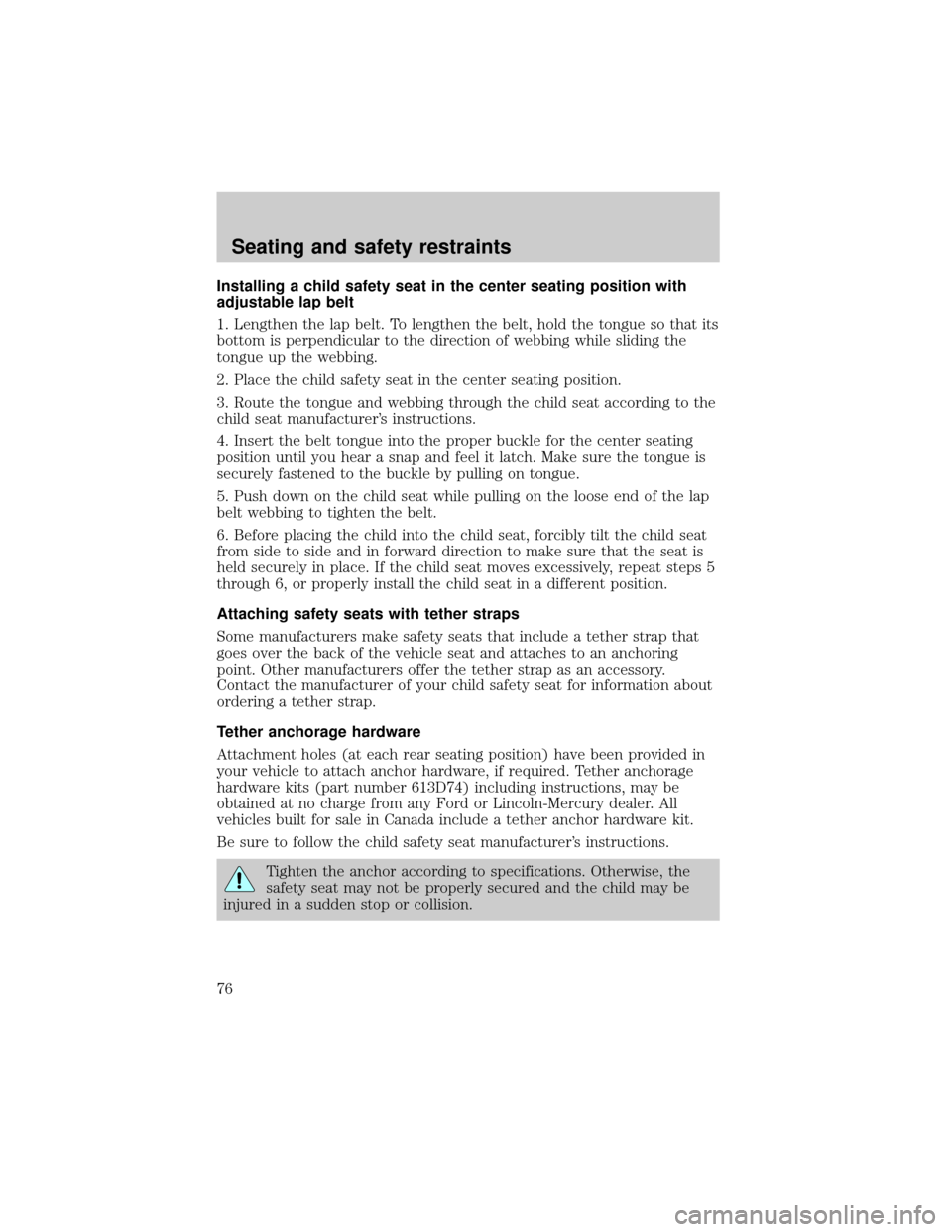 Mercury Grand Marquis 1998  s Manual PDF Installing a child safety seat in the center seating position with
adjustable lap belt
1. Lengthen the lap belt. To lengthen the belt, hold the tongue so that its
bottom is perpendicular to the direct