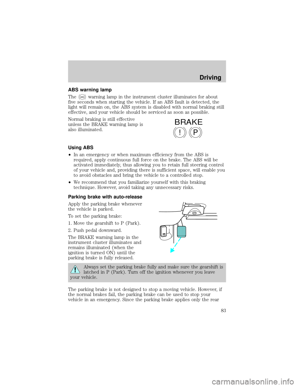 Mercury Grand Marquis 1998  s User Guide ABS warning lamp
The
ABSwarning lamp in the instrument cluster illuminates for about
five seconds when starting the vehicle. If an ABS fault is detected, the
light will remain on, the ABS system is di