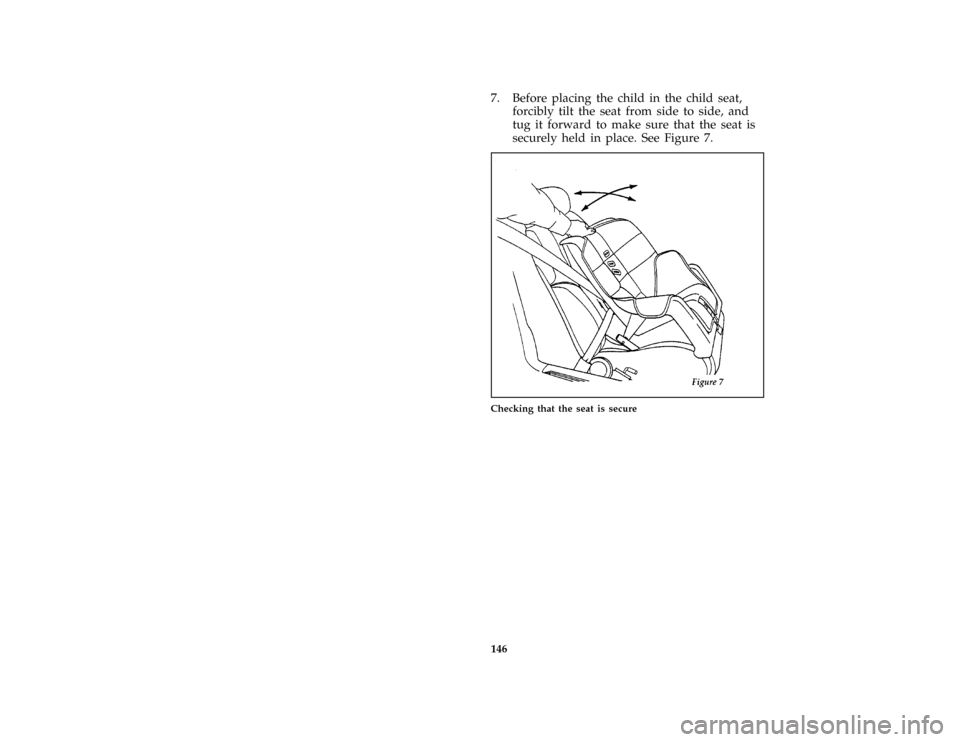 Mercury Grand Marquis 1997  Owners Manuals 146
*
[SS32200( ALL)01/96]
7. Before placing the child in the child seat,
forcibly tilt the seat from side to side, and
tug it forward to make sure that the seat is
securely held in place. See Figure 