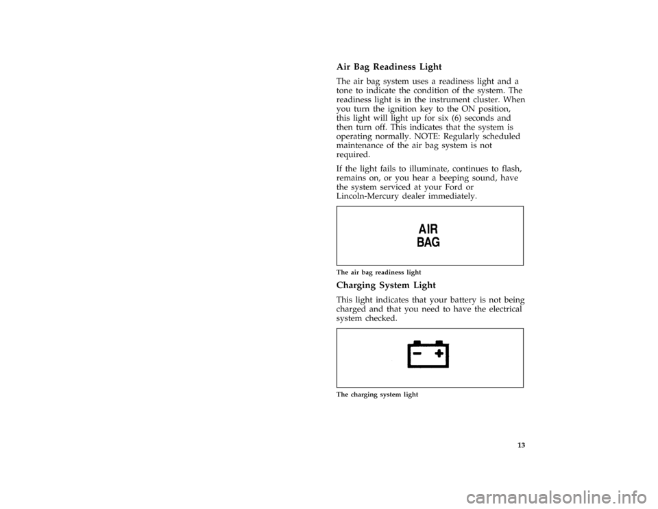 Mercury Grand Marquis 1997  s User Guide 13 %
*
[IS06300( ALL)05/96]
Air Bag Readiness Light
*
[IS06400( ALL)05/96]
The air bag system uses a readiness light and a
tone to indicate the condition of the system. The
readiness light is in the i