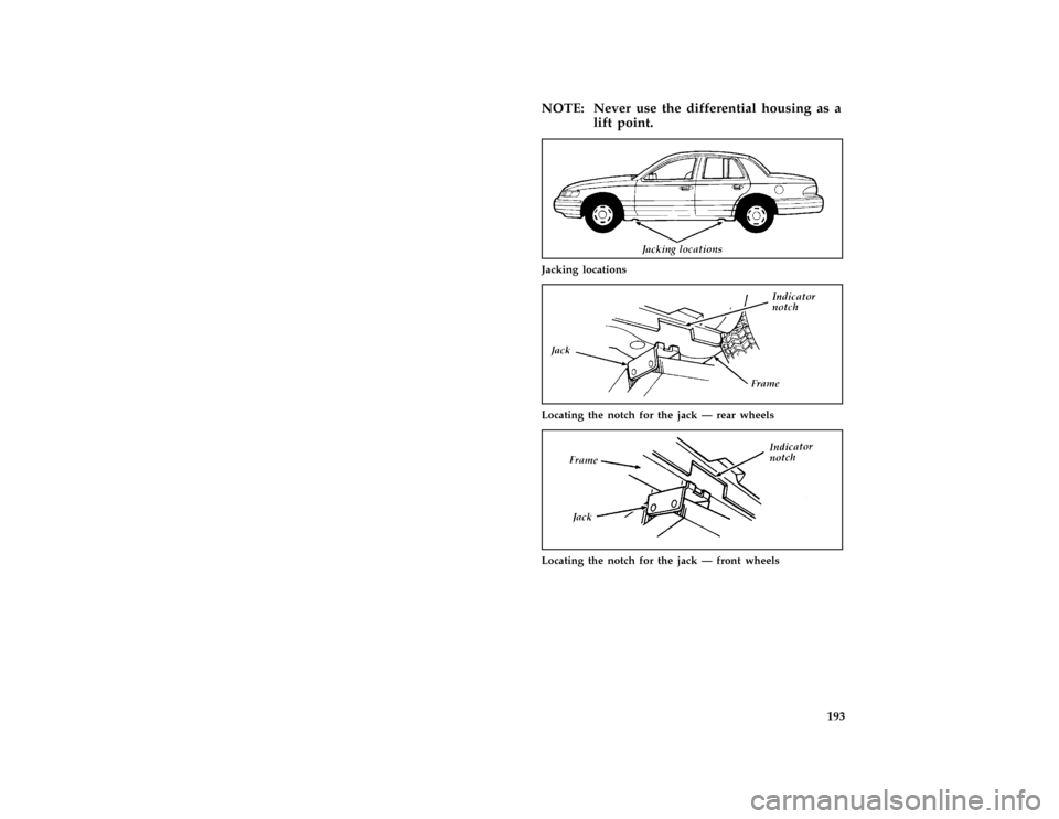 Mercury Grand Marquis 1997  Owners Manuals 193
*
[ER15100( ALL)05/96]
NOTE: Never use the differential housing as a
lift point.
% [ER15300( GV)12/95]
quarter page art:0010687-A
Jacking locations
[ER15400( GV)12/95]
quarter page art:0010688-A
L