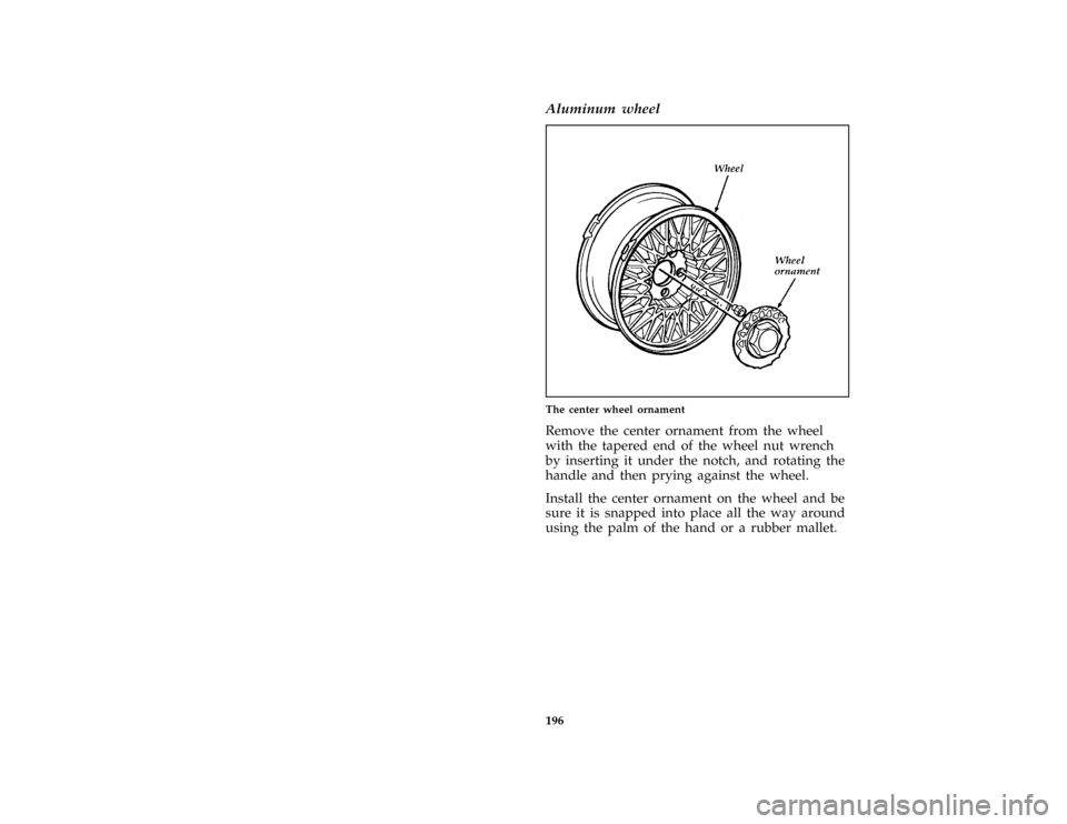 Mercury Grand Marquis 1997  Owners Manuals 196 %
*
[ER17700( GV)12/95]
Aluminum wheel
[ER17800( GV)12/95]
half page art:0011501-A
The center wheel ornament
[ER17900( GV)12/95]
Remove the center ornament from the wheel
with the tapered end of t