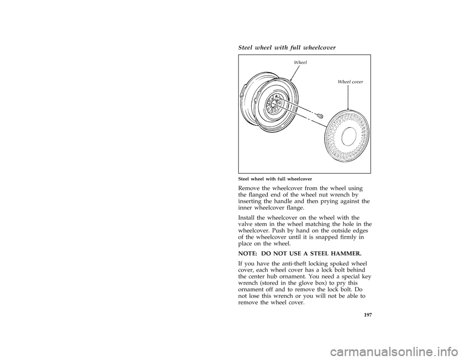 Mercury Grand Marquis 1997  Owners Manuals 197
*
[ER18100( GV)05/96]
Steel wheel with full wheelcover
[ER18200( GV)12/95]
half page art:0010615-C
Steel wheel with full wheelcover
*
[ER18300(M GV)05/96]
Remove the wheelcover from the wheel usin