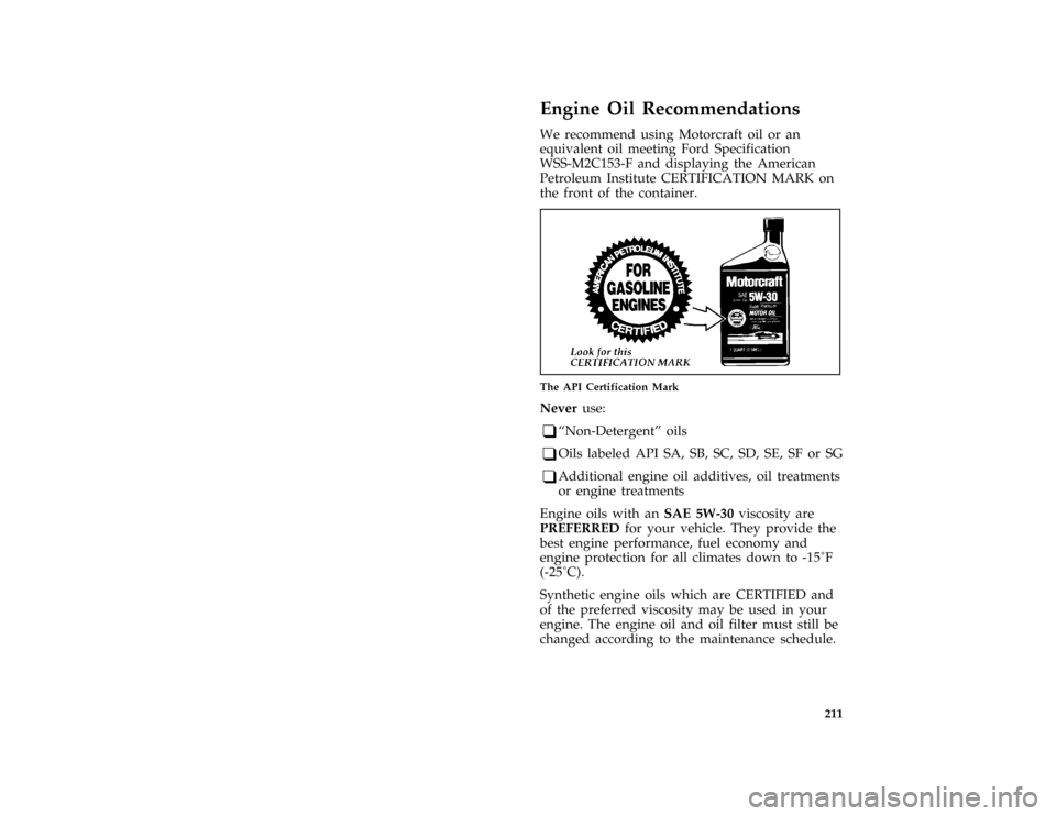 Mercury Grand Marquis 1997  Owners Manuals 211
%*
[MC05600( ALL)01/96]
Engine Oil Recommendations
*
[MC05700( ALL)01/96]
We recommend using Motorcraft oil or an
equivalent oil meeting Ford Specification
WSS-M2C153-F and displaying the American