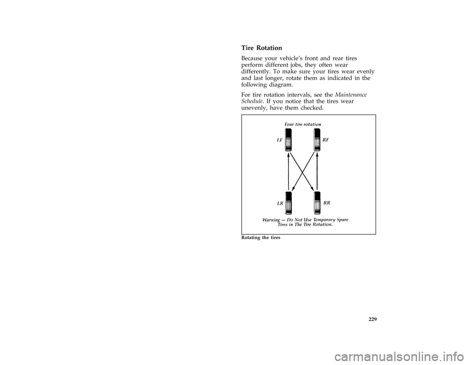 Mercury Grand Marquis 1997  Owners Manuals 229 %
*
[MC26000( ALL)01/96]
Tire Rotation
*
[MC26100( ALL)01/96]
Because your vehicles front and rear tires
perform different jobs, they often wear
differently. To make sure your tires wear evenly
a