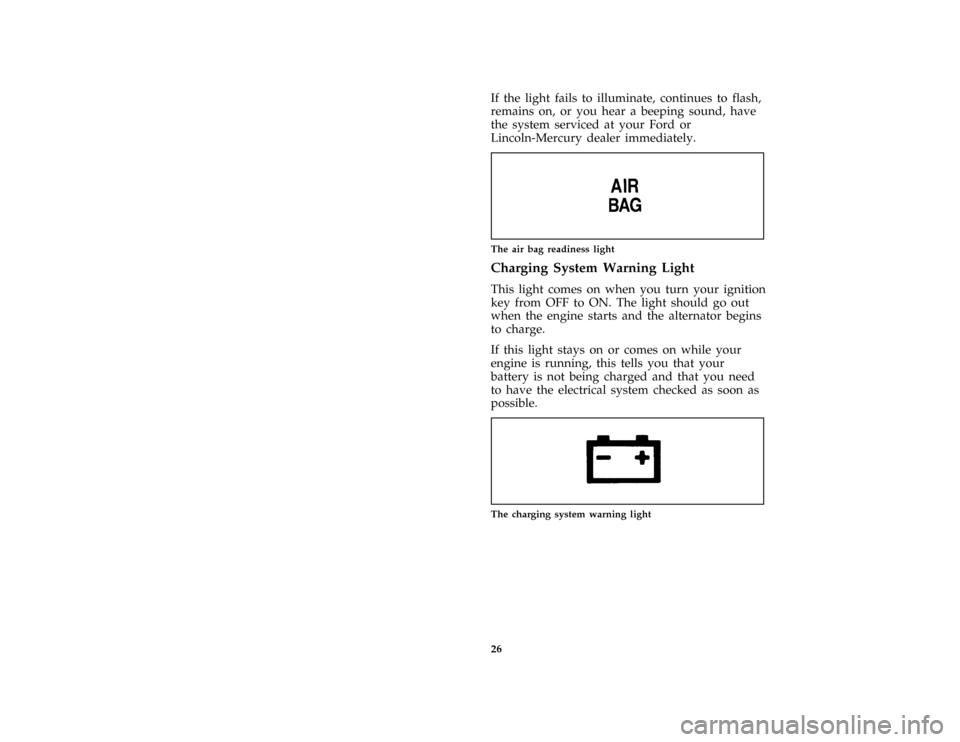 Mercury Grand Marquis 1997  s Owners Guide 26
*
[IS25149( GV)05/96]
If the light fails to illuminate, continues to flash,
remains on, or you hear a beeping sound, have
the system serviced at your Ford or
Lincoln-Mercury dealer immediately.
[IS