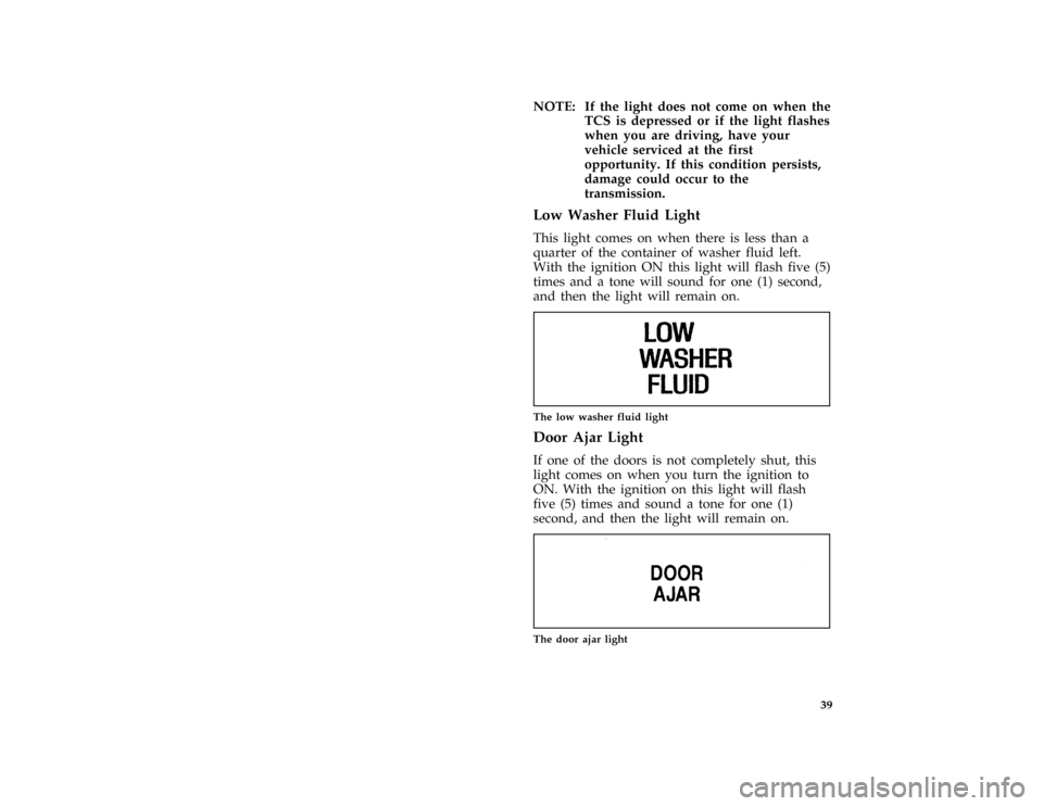 Mercury Grand Marquis 1997  Owners Manuals 39 [IS33000( GV)05/96]
NOTE: If the light does not come on when the
TCS is depressed or if the light flashes
when you are driving, have your
vehicle serviced at the first
opportunity. If this conditio