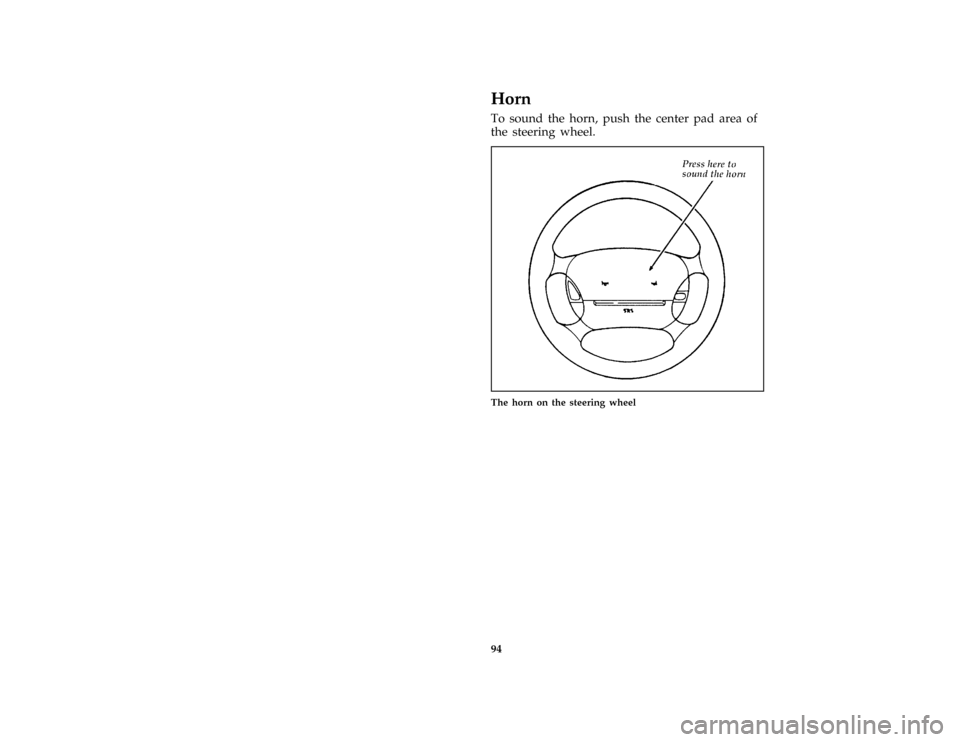 Mercury Grand Marquis 1997  Owners Manuals 94
%*
[CF30700( ALL)05/96]
Horn
*
[CF30800( ALL)01/96]
To sound the horn, push the center pad area of
the steering wheel.
[CF31100( GV)12/95]
half page art:0010086-F
The horn on the steering wheel
Fil