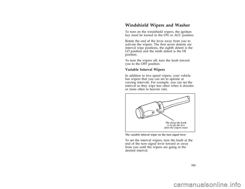 Mercury Grand Marquis 1996  Owners Manuals 113
%*
[SC03500( ALL)03/95]
Windshield Wipers and Washer
*
[SC03600( ALL)03/95]
To turn on the windshield wipers, the ignition
key must be turned to the ON or ACC position.
[SC03750( ALL)01/95]
Rotate