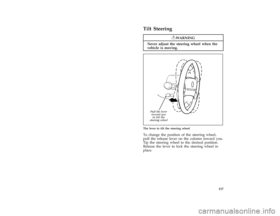 Mercury Grand Marquis 1996  Owners Manuals 117
%*
[SC07300( ALL)01/95]
Tilt Steering
*
[SC07400( ALL)05/95]
RWARNING
Never adjust the steering wheel when the
vehicle is moving.
[SC07850( GV)11/92]
half page art:0010459-D
The lever to tilt the 