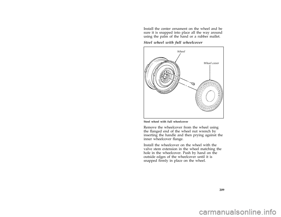 Mercury Grand Marquis 1996  Owners Manuals 209
*
[RE11815( GV)01/95]
Install the center ornament on the wheel and be
sure it is snapped into place all the way around
using the palm of the hand or a rubber mallet.
[RE11835( GV)05/92]
Steel whee