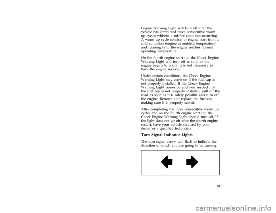 Mercury Grand Marquis 1996  Owners Manuals 57
Engine Warning Light will turn off after the
vehicle has completed three consecutive warm
up cycles without a misfire condition occurring.
A warm up cycle consists of engine start from a
cold condi