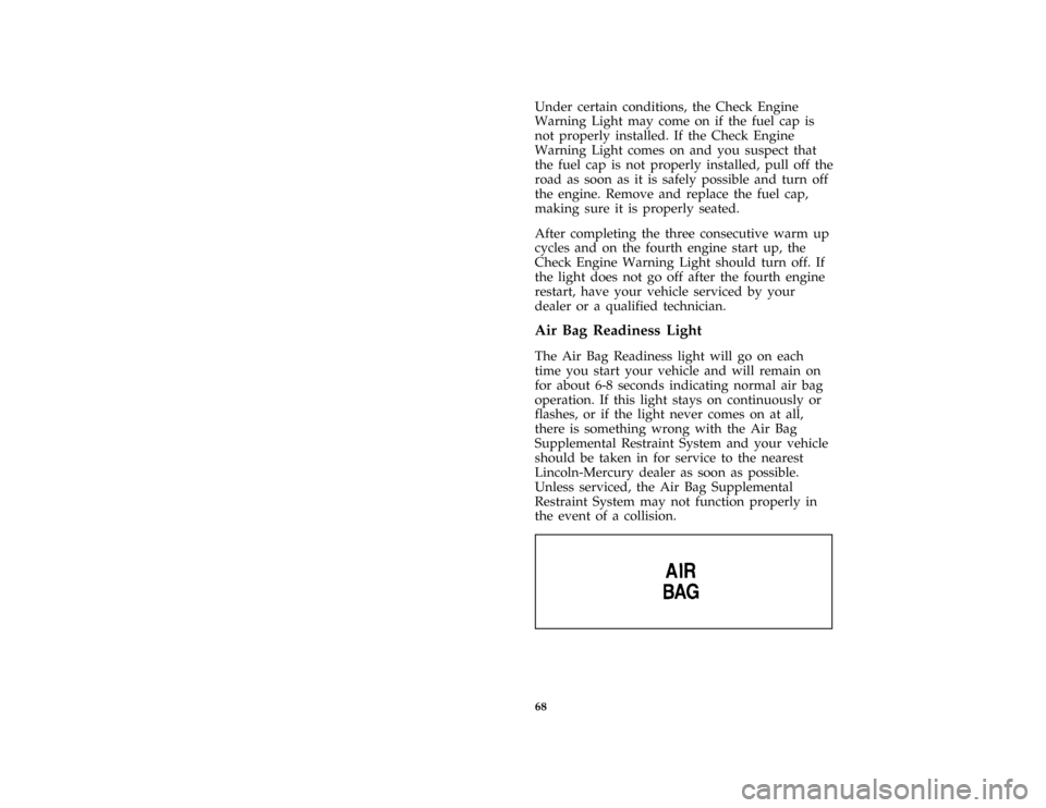 Mercury Grand Marquis 1996  s Manual PDF 68
*
[LG27900( GV)05/95]
Under certain conditions, the Check Engine
Warning Light may come on if the fuel cap is
not properly installed. If the Check Engine
Warning Light comes on and you suspect that