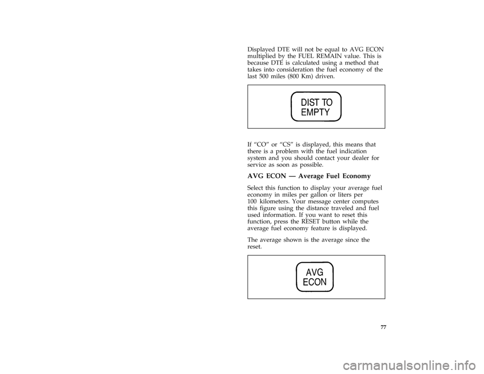 Mercury Grand Marquis 1996  Owners Manuals 77
*
[LG48675( GV)01/95]
Displayed DTE will not be equal to AVG ECON
multiplied by the FUEL REMAIN value. This is
because DTE is calculated using a method that
takes into consideration the fuel econom