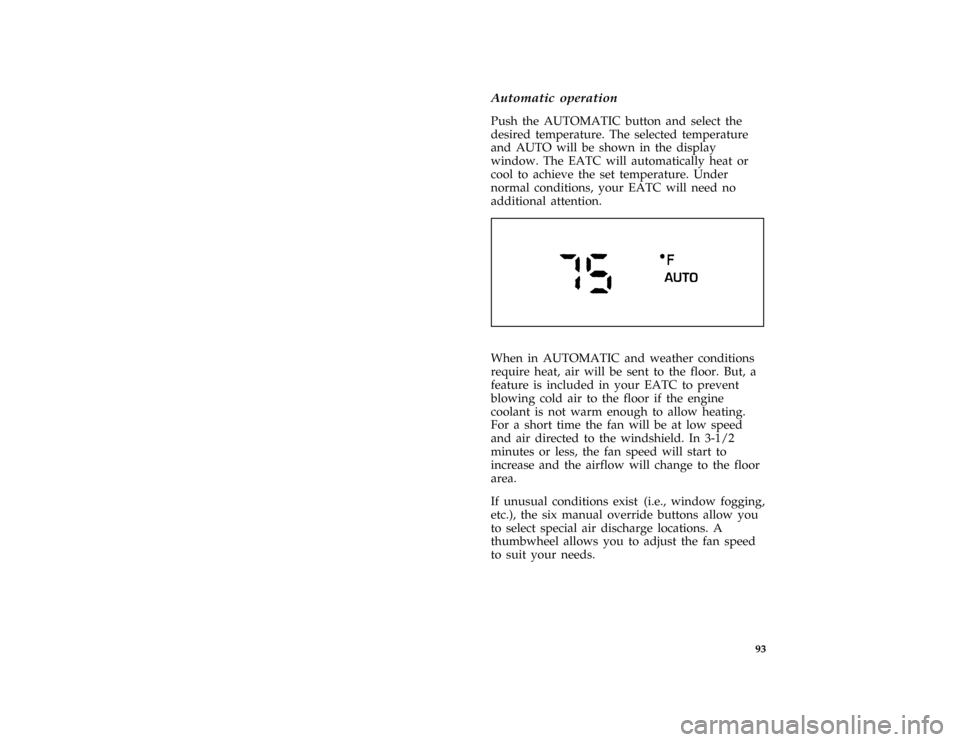 Mercury Grand Marquis 1996  Owners Manuals 93
*
[IP17000( GV)01/95]
Automatic operation
*
[IP17100( GV)02/95]
Push the AUTOMATIC button and select the
desired temperature. The selected temperature
and AUTO will be shown in the display
window. 