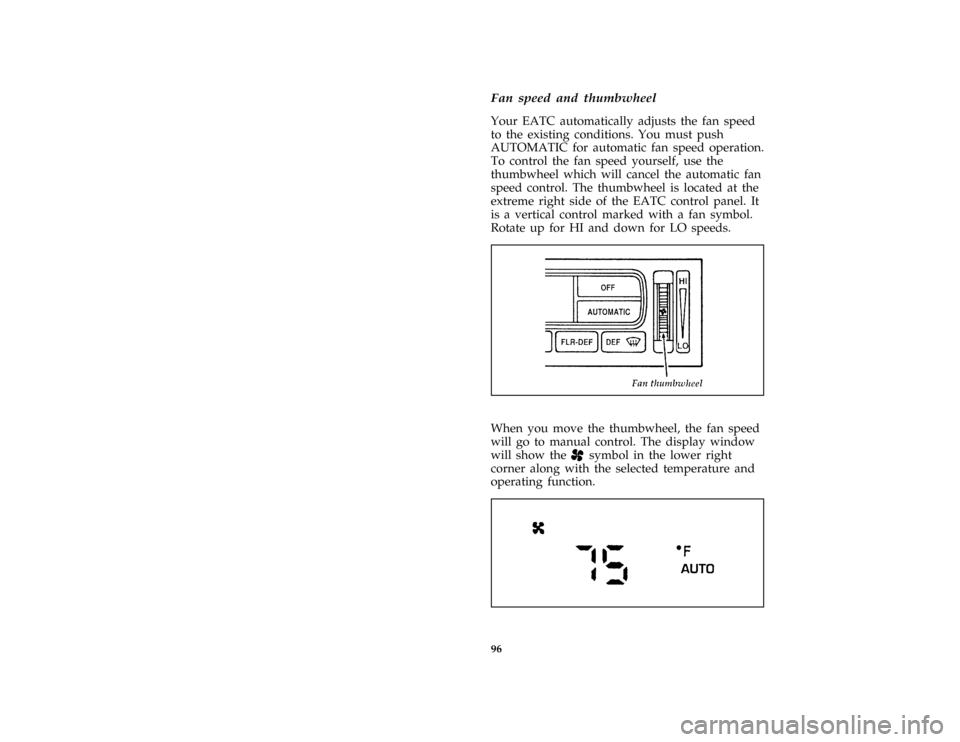 Mercury Grand Marquis 1996  s Owners Manual 96
*
[IP18301( GV)01/95]
Fan speed and thumbwheel
*
[IP18401( GV)02/95]
Your EATC automatically adjusts the fan speed
to the existing conditions. You must push
AUTOMATIC for automatic fan speed operat