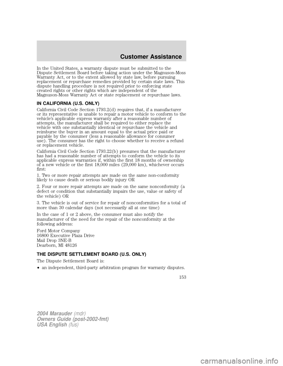 Mercury Marauder 2004 Owners Manuals In the United States, a warranty dispute must be submitted to the
Dispute Settlement Board before taking action under the Magnuson-Moss
Warranty Act, or to the extent allowed by state law, before purs Mercury Marauder 2004 Owners Manuals In the United States, a warranty dispute must be submitted to the
Dispute Settlement Board before taking action under the Magnuson-Moss
Warranty Act, or to the extent allowed by state law, before purs