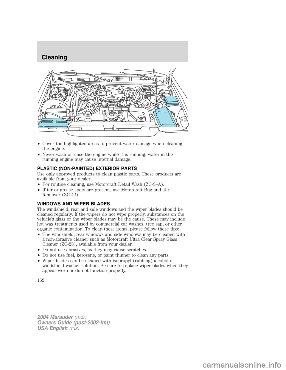 Mercury Marauder 2004  Owners Manuals ²Cover the highlighted areas to prevent water damage when cleaning
the engine.
²Never wash or rinse the engine while it is running; water in the
running engine may cause internal damage.
PLASTIC (NO