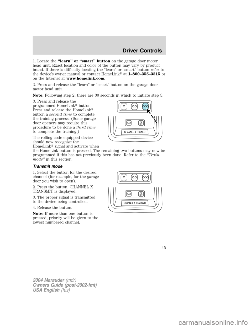 Mercury Marauder 2004  s Service Manual 1. Locate theªlearnº or ªsmartº buttonon the garage door motor
head unit. Exact location and color of the button may vary by product
brand. If there is difficulty locating the ªlearnº or ªsmart