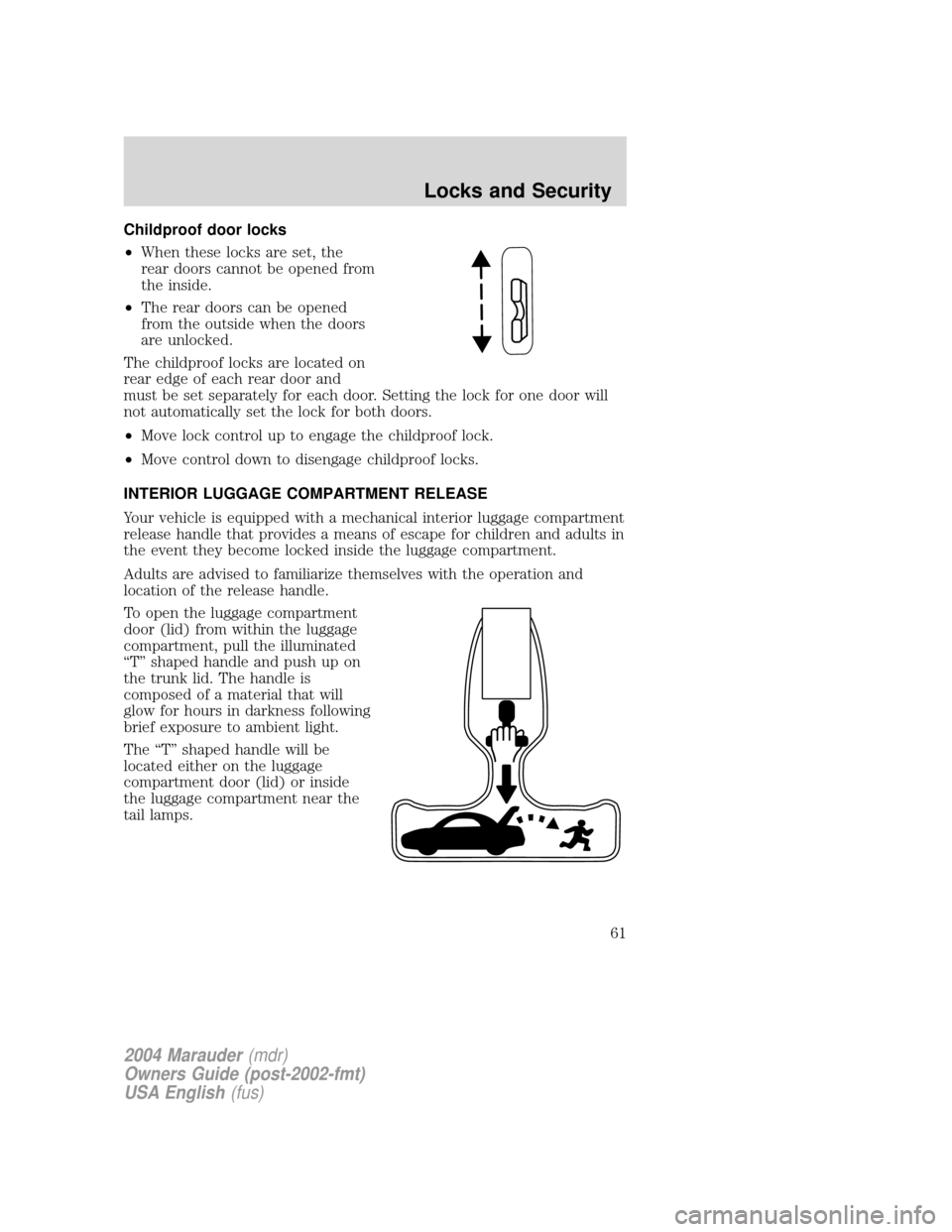 Mercury Marauder 2004  s Repair Manual Childproof door locks
²When these locks are set, the
rear doors cannot be opened from
the inside.
²The rear doors can be opened
from the outside when the doors
are unlocked.
The childproof locks are