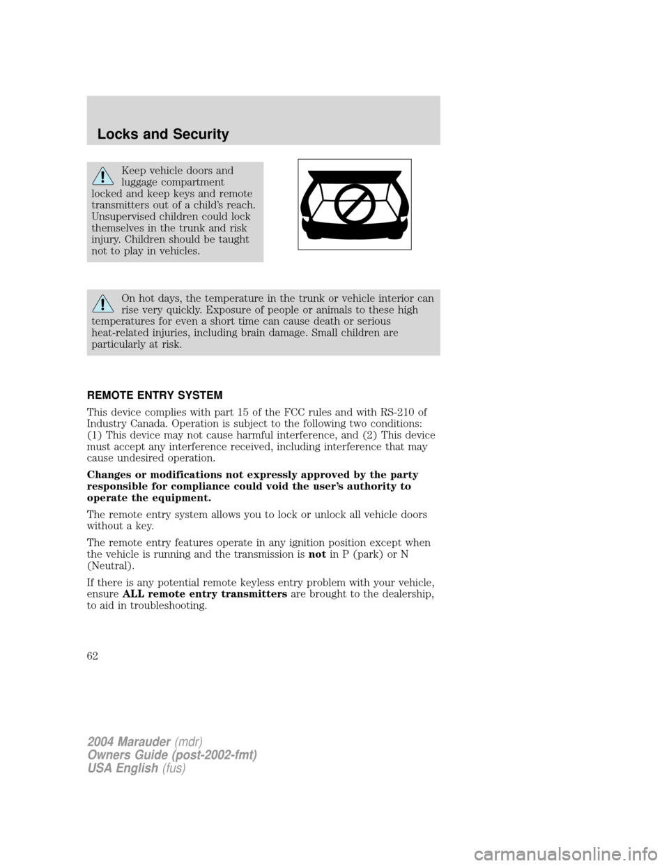 Mercury Marauder 2004  Owners Manuals Keep vehicle doors and
luggage compartment
locked and keep keys and remote
transmitters out of a childs reach.
Unsupervised children could lock
themselves in the trunk and risk
injury. Children shoul