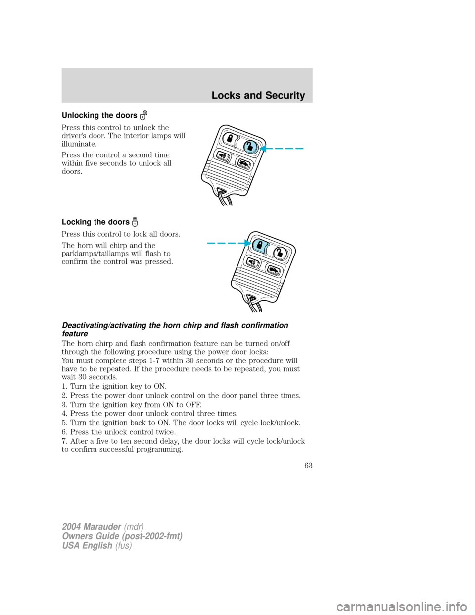 Mercury Marauder 2004 s User Guide Unlocking the doors
Press this control to unlock the
drivers door. The interior lamps will
illuminate.
Press the control a second time
within five seconds to unlock all
doors.
Locking the doors
Press Mercury Marauder 2004 s User Guide Unlocking the doors
Press this control to unlock the
drivers door. The interior lamps will
illuminate.
Press the control a second time
within five seconds to unlock all
doors.
Locking the doors
Press