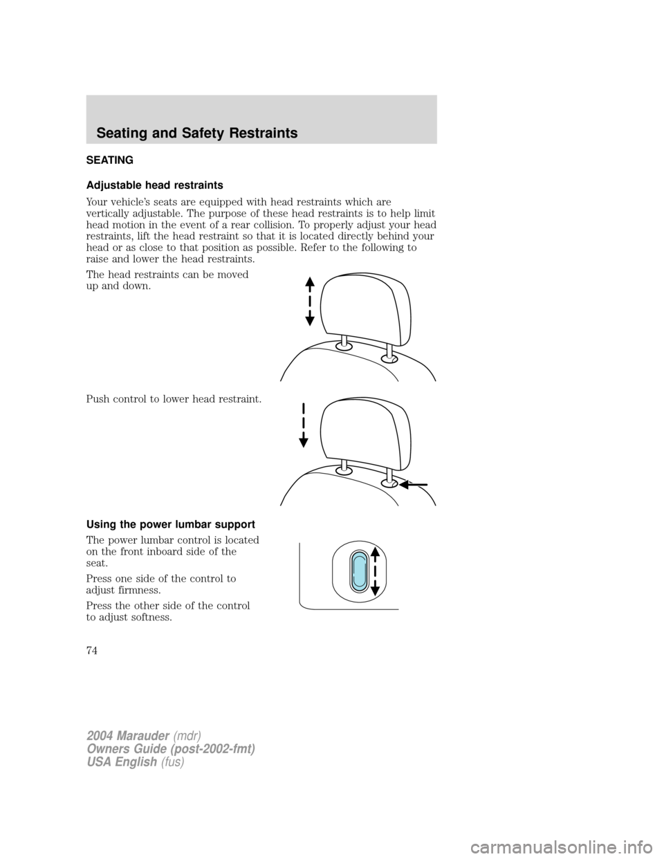 Mercury Marauder 2004  s Manual PDF SEATING
Adjustable head restraints
Your vehicles seats are equipped with head restraints which are
vertically adjustable. The purpose of these head restraints is to help limit
head motion in the even