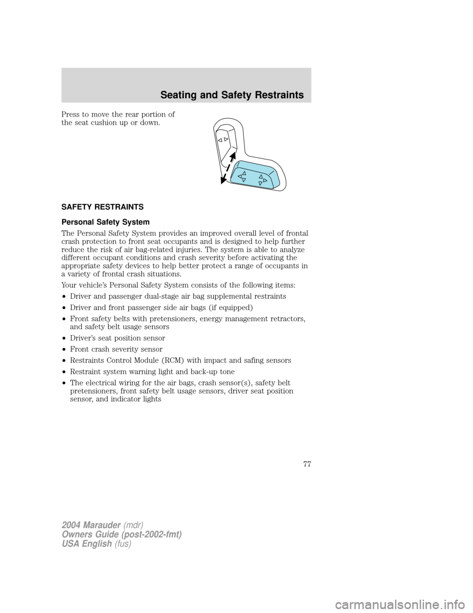 Mercury Marauder 2004  s Manual PDF Press to move the rear portion of
the seat cushion up or down.
SAFETY RESTRAINTS
Personal Safety System
The Personal Safety System provides an improved overall level of frontal
crash protection to fro