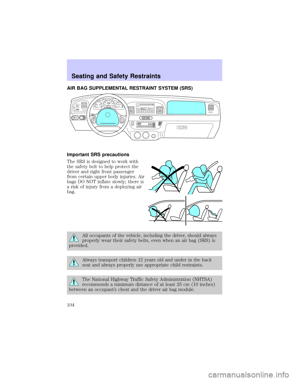 Mercury Marauder 2003  Owners Manuals AIR BAG SUPPLEMENTAL RESTRAINT SYSTEM (SRS)
Important SRS precautions
The SRS is designed to work with
the safety belt to help protect the
driver and right front passenger
from certain upper body inju