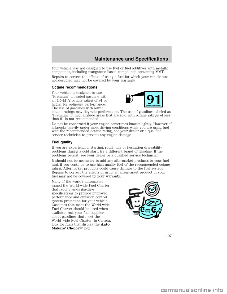 Mercury Marauder 2003  Owners Manuals Your vehicle was not designed to use fuel or fuel additives with metallic
compounds, including manganese-based compounds containing MMT.
Repairs to correct the effects of using a fuel for which your v