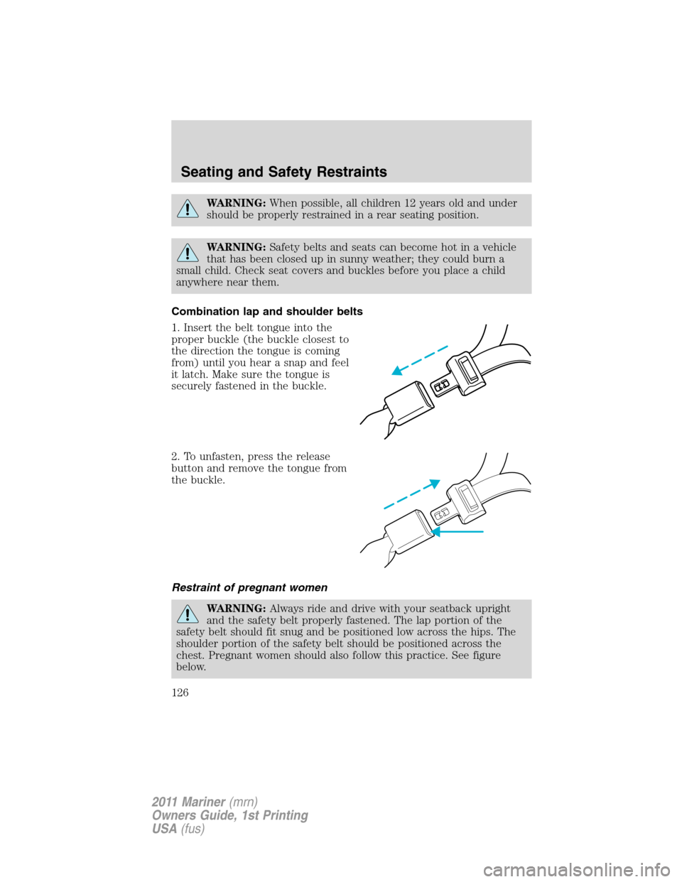 Mercury Mariner 2011  s Owners Guide WARNING:When possible, all children 12 years old and under
should be properly restrained in a rear seating position.
WARNING:Safety belts and seats can become hot in a vehicle
that has been closed up 